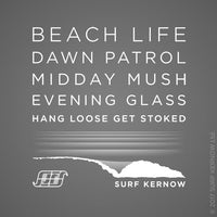 Beach Life. Dawn Patrol. Midday Mush. Evening Glass. Hang Loose. Get Stoked. Surf Kernow.